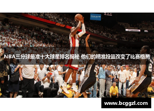 NBA三分球最准十大球星排名揭秘 他们的精准投篮改变了比赛格局